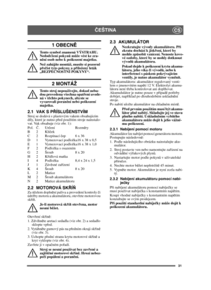 Page 3131
ČEŠTINACS
1 OBECN Ě
Tento symbol znamená VÝSTRAHU. 
Nedodržení pokyn ů m ůže vést ke zra-
n ění osob nebo k poškození majetku.
Než zahájíte montáž, musíte si pozorn ě 
p řeč íst tyto pokyny a p řiložený leták 
„BEZPE ČNOSTNÍ POKYNY“.
2 MONTÁŽ
Tento stroj nepoužívejte, dokud nebu-
dou provedena všechna opat ření uvede-
ná v t ěchto pokynech, abyste se 
vyvarovali poran ění nebo poškození 
majetku.
2.1 VAK S P ŘÍSLUŠENSTVÍMStroj se dodává s plastovým vakem obsahujícím 
díly, které je nutno p řed...