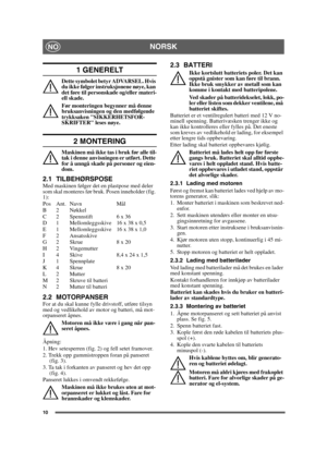 Page 1010
NORSKNO
1 GENERELT
Dette symbolet betyr ADVARSEL. Hvis 
du ikke følger instruksjonene nøye, kan 
det føre til personskade og/eller materi-
ell skade.
Før monteringen begynner må denne 
bruksanvisningen og den medfølgende 
trykksaken SIKKERHETSFOR-
SKRIFTER leses nøye.
2 MONTERING
Maskinen må ikke tas i bruk før alle til-
tak i denne anvisningen er utført. Dette 
for å unngå skade på personer og eien-
dom.
2.1 TILBEHØRSPOSEMed maskinen følger det en plastpose med deler 
som skal monteres før bruk....