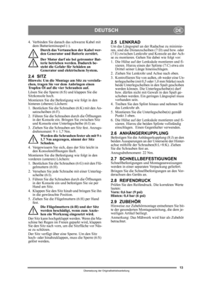 Page 1313
DEUTSCHDE
Übersetzung der Originalbetriebsanleitung
4. Verbinden Sie danach das schwarze Kabel mit 
dem Batterieminuspol (-).
Durch das Vertauschen der Kabel wer-
den Generator und Batterie zerstört.
Der Motor darf nie bei getrennter Bat-
terie betrieben werden. Dadurch be-
steht die Gefahr für Schäden an 
Generator und elektrischem System.
2.4 SITZHinweis: Um die Montage am Sitz zu vereinfa-
chen, tragen Sie vor dem Anbringen einen 
Tropfen Öl auf die vier Schrauben auf.
Lösen Sie die Sperre (6:S)...