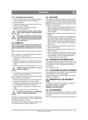 Page 2323
ESPAÑOLES
Traducción del manual original
2.3.3 Instalación de la batería
1. Abra la cubierta del motor y coloque la batería en el lugar adecuado. Consulte la figura 5.
2. Sujete la batería.
3. Conecte en primer lugar el cable rojo al borne  positivo (+) de la batería.
4. Conecte ahora el cable negro al borne  negativo (-) de la batería.
Si intercambia los cables, tanto el gene-
rador como la batería resultarán daña-
dos.
No ponga en marcha el motor con la ba-
tería desconectada. Tanto el generador...