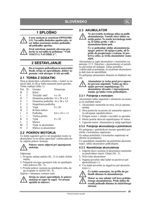 Page 3535
SLOVENSKOSL
Prevod izvirnih navodil
1 SPLOŠNO
S tem znakom je označeno OPOZORI-
LO. Navodila dosledno upoštevajte, si-
cer lahko nastanejo osebne poškodbe 
ali poškodbe opreme.
Pred za četkom montaže obvezno pre-
berite ta navodila in priložena VAR-
NOSTNA NAVODILA.
2 SESTAVLJANJE
Da se izognete poškodbam in materialni 
škodi, stroja ne uporabljajte, dokler ne 
poznate vseh ukrepov iz teh navodil.
2.1 TORBA Z DODATIKIStroj je dostavljen s plasti čno torbo, v kateri so se-
stavni deli, ki jih je treba...