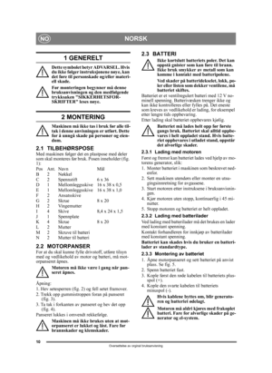 Page 1010
NORSKNO
Oversettelse av orginal bruksanvisning
1 GENERELT
Dette symbolet betyr ADVARSEL. Hvis 
du ikke følger instruksjonene nøye, kan 
det føre til personskade og/eller materi-
ell skade.
Før monteringen begynner må denne 
bruksanvisningen og den medfølgende 
trykksaken SIKKERHETSFOR-
SKRIFTER leses nøye.
2 MONTERING
Maskinen må ikke tas i bruk før alle til-
tak i denne anvisningen er utført. Dette 
for å unngå skade på personer og eien-
dom.
2.1 TILBEHØRSPOSEMed maskinen følger det en plastpose med...