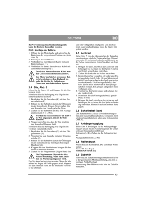 Page 1313
DEUTSCHDE
Bei Verwendung eines Standardladegeräts 
kann die Batterie beschädigt werden. 
2.3.3 Montage der Batterie
1. Öffnen Sie die Motorhaube und setzen Sie die 
Batterie an der vorgesehenen Position ein (siehe 
Abb. 5).
2. Befestigen Sie die Batterie.
3. Verbinden Sie zuerst das rote Kabel mit dem 
Batteriepluspol (+).
4. Verbinden Sie danach das schwarze Kabel mit 
dem Batterieminuspol (-).
Durch das Vertauschen der Kabel wer-
den Generator und Batterie zerstört.
Der Motor darf nie bei getrennter...