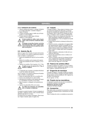 Page 2323
ESPAÑOLES
2.3.3 Instalación de la batería
1. Abra la cubierta del motor y coloque la batería 
en el lugar adecuado. Consulte la figura 5.
2. Sujete la batería.
3. Conecte en primer lugar el cable rojo al borne 
positivo (+) de la batería.
4. Conecte ahora el cable negro al borne 
negativo (-) de la batería.
Si intercambia los cables, tanto el gene-
rador como la batería resultarán daña-
dos.
No ponga en marcha el motor con la ba-
tería desconectada. Tanto el generador 
como el sistema eléctrico...