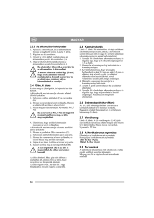 Page 3434
MAGYARHU
2.3.3 Az akkumulátor behelyezése
1. Nyissa ki a motorházat, és az akkumulátort 
illessze a megfelelő helyre. Lásd a 5. ábrát.
2. Rögzítse az akkumulátort.
3. Először a vörös kábelt csatlakoztassa az 
akkumulátor pozitív kivezetéséhez (+).
4. Majd a fekete kábelt csatlakoztassa az 
akkumulátor negatív kivezetéséhez (–).
Ha a kábeleket felcseréli, a generátor és 
az akkumulátor is károsodhat.
A motort soha nem szabad úgy járatni, 
hogy az akkumulátor nincsen 
csatlakoztatva. Fennáll a generátor...