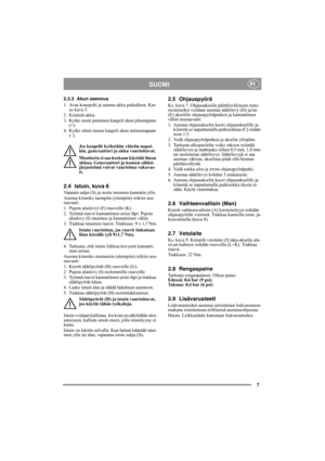 Page 77
SUOMIFI
2.3.3 Akun asennus
1. Avaa konepelti ja asenna akku paikalleen. Kat-
so kuva 5.
2. Kiinnitä akku.
3. Kytke ensin punainen kaapeli akun plusnapaan 
(+).
4. Kytke sitten musta kaapeli akun miinusnapaan 
(–).
Jos kaapelit kytketään vääriin napoi-
hin, generaattori ja akku vaurioituvat.
Moottoria ei saa koskaan käyttää ilman 
akkua. Generaattori ja koneen sähkö-
järjestelmä voivat vaurioitua vakavas-
ti.
2.4 Istuin, kuva 6
Vapauta salpa (S) ja nosta istuimen kannatin ylös.
Asenna kiinnike taempiin...