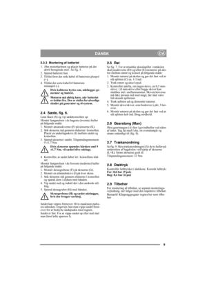 Page 99
DANSKDA
2.3.3 Montering af batteriet
1. Åbn motorhjelmen og placér batteriet på det 
dertil beregnede sted . Se fig. 5.
2. Spænd batteriet fast.
3. Tilslut først det røde kabel til batteriets pluspol 
(+).
4. Tilslut det sorte kabel til batteriets 
minuspol (-).
Hvis kablerne byttes om, ødelægges ge-
nerator og batteri.
Motoren må aldrig køre, når batteriet 
er koblet fra. Der er risiko for alvorlige 
skader på generator og el-system.
2.4 Sæde, fig. 6.
Løsn låsen (S) og vip sædekonsollen op.
Montér...