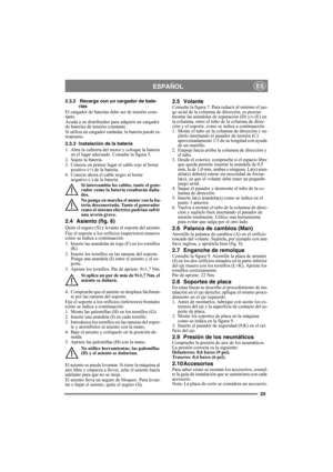 Page 2525
ESPAÑOLES
2.3.2 Recarga con un cargador de bate-
rías
El cargador de baterías debe ser de tensión cons-
tante.
Acuda a su distribuidor para adquirir un cargador 
de baterías de tensión constante.
Si utiliza un cargador estándar, la batería puede es-
tropearse. 
2.3.3 Instalación de la batería
1. Abra la cubierta del motor y coloque la batería 
en el lugar adecuado. Consulte la figura 5.
2. Sujete la batería.
3. Conecte en primer lugar el cable rojo al borne 
positivo (+) de la batería.
4. Conecte...