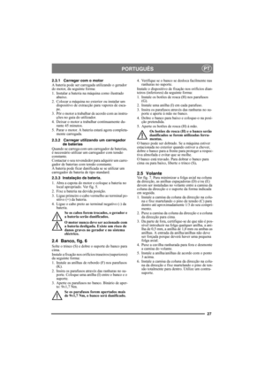 Page 2727
PORTUGUÊSPT
2.3.1 Carregar com o motor
A bateria pode ser carregada utilizando o gerador 
do motor, da seguinte forma:
1. Instalar a bateria na máquina como ilustrado 
abaixo.
2. Colocar a máquina no exterior ou instalar um 
dispositivo de extracção para vapores de esca-
pe.
3. Pôr o motor a trabalhar de acordo com as instru-
ções no guia do utilizador.
4. Deixar o motor a trabalhar continuamente du-
rante 45 minutos.
5. Parar o motor. A bateria estará agora completa-
mente carregada.
2.3.2 Carregar...