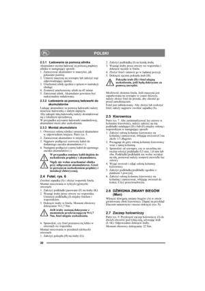 Page 3030
POLSKIPL
2.3.1Ładowanie za pomocą silnika
Akumulator można ładować za pomocą prądnicy 
silnika w następujący sposób:
1. Zamocować akumulator w maszynie, jak 
pokazano poniżej.
2. Ustawić maszynę na zewnątrz lub założyć wąż 
odprowadzający spaliny.
3. Uruchomić silnik zgodnie z opisem w instrukcji 
obsługi.
4. Zostawić uruchomiony silnik na 45 minut.
5. Zatrzymać silnik. Akumulator powinien być 
maksymalnie naładowany.
2.3.2Ładowanie za pomocą ładowarki do 
akumulatorów
Ładując akumulator za pomocą...