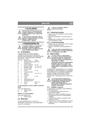 Page 3737
MAGYARHU
1 ÁLTALÁNOS
FIGYELMEZTETŐ jelzés Ha nem 
tartják be pontosan az utasításokat, 
személyi sérülés és/vagy vagyoni kár 
keletkezhet.
Az összeszerelés megkezdése előtt fi-
gyelmesen olvassa el ezeket az utasítá-
sokat és a „BIZTONSÁGI 
ÚTMUTATÓ” c. füzetet.
2 ÖSSZESZERELÉS
A személyi sérülés és az anyagi kár 
megelőzése érdekében addig ne 
használja a gépet, ameddig az itt leírt 
összes teendőt el nem végezte.
2.1 A tartozékok
A géppel együtt, egy műanyag tasakba 
csomagolva érkeznek azok az...