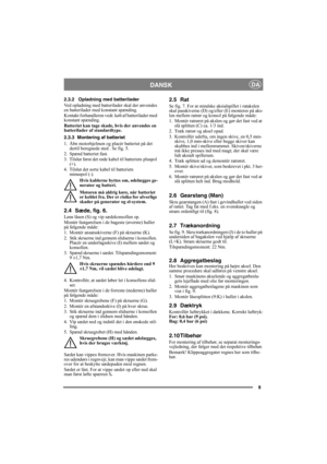 Page 99
DANSKDA
2.3.2 Opladning med batterilader
Ved opladning med batterilader skal der anvendes 
en batterilader med konstant spænding.
Kontakt forhandleren vedr. køb af batterilader med 
konstant spænding.
Batteriet kan tage skade, hvis der anvendes en 
batterilader af standardtype. 
2.3.3 Montering af batteriet
1. Åbn motorhjelmen og placér batteriet på det 
dertil beregnede sted . Se fig. 5.
2. Spænd batteriet fast.
3. Tilslut først det røde kabel til batteriets pluspol 
(+).
4. Tilslut det sorte kabel...