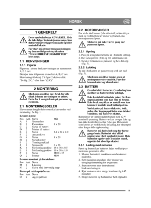 Page 1111
NORSKNO
1 GENERELT
Dette symbolet betyr ADVARSEL. Hvis 
du ikke følger instruksjonene nøye, kan 
det føre til alvorlig personskade og/eller 
materiell skade.
Før start må denne bruksanvisningen 
og den medfølgende trykksaken 
SIKKERHETSFORSKRIFTER 
leses nøye.
1.1 HENVISNINGER
1.1.1 Figurer
Figurene i denne bruksanvisningen er nummerert 
1, 2, 3 osv. 
Detaljer inne i figurene er merket A, B, C osv.
Henvisning til detalj C i figur 2 skrives slik:
”Se fig. 2:C.” eller bare “(2:C)”
2 MONTERING
Maskinen...