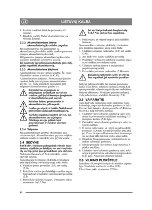 Page 5252
LIETUVIŲ KALBALT
4. Leiskite varikliui dirbti be pertraukos 45 
minutes.
5. Išjunkite varikl į. Dabar akumuliatorius yra 
visiškai  įkrautas.
2.3.2 Akumuliatoriaus  įkrova 
akumuliatori ų įkroviklio pagalba
Jei akumuliatorius yra  įkraunamas su 
akumuliatori ų į krovikliu, reikia naudoti pastovios 
į tampos akumuliatori ų į krovikl į. 
D ėl pastovios  įtampos akumuliatori ų į kroviklio 
į sigijimo kreipkit ės  į prekybos atstov ą.
Jei naudosite į prastinį akumuliatori ų į krovikl į, 
galite sugadinti...