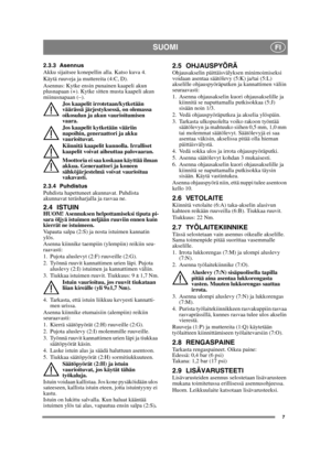 Page 77
SUOMIFI
2.3.3 Asennus
Akku sijaitsee konepellin alla. Katso kuva 4.
Käytä ruuveja ja muttereita (4:C, D). 
Asennus: Kytke ensin punainen kaapeli akun 
plusnapaan (+). Kytke sitten musta kaapeli akun 
miinusnapaan (–).Jos kaapelit irrotetaan/kytketään 
väärässä järjestyksessä, on olemassa 
oikosulun ja akun vaurioitumisen 
vaara.
Jos kaapelit kytketään vääriin 
napoihin, generaattori ja akku 
vaurioituvat.
Kiinnitä kaapelit kunnolla. Irralliset 
kaapelit voivat aiheuttaa palovaaran.
Moottoria ei saa...