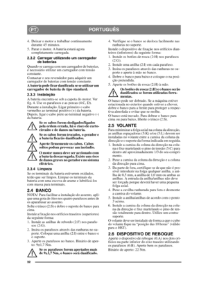 Page 3232
PORTUGUÊSPT
4. Deixar o motor a trabalhar continuamente durante 45 minutos.
5. Parar o motor. A bateria estará agora  completamente carregada.
2.3.2 Carregar utilizando um carregador  de baterias
Quando se carrega com um carregador de baterias, 
é necessário utilizar um carregador com tensão 
constante.
Contactar o seu revendedor para adquirir um 
carregador de baterias com tensão constante.
A bateria pode ficar danificada se se utilizar um 
carregador de bateria de tipo standard. 
2.3.3 Instalação
A...