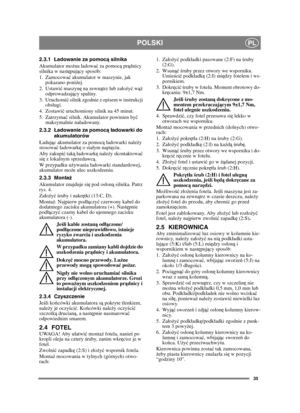 Page 3535
POLSKIPL
2.3.1Ładowanie za pomoc ą silnika
Akumulator mo żna adowa ć za pomoc ą pr ądnicy 
silnika w nast ępuj ący sposób:
1. Zamocowa ć akumulator w maszynie, jak 
pokazano poni żej.
2. Ustawi ć maszyn ę na zewn ątrz lub zao ży ć w ąż 
odprowadzaj ący spaliny.
3. Uruchomi ć silnik zgodnie z opisem w instrukcji 
obsugi.
4. Zostawić  uruchomiony silnik na 45 minut.
5. Zatrzyma ć silnik. Akumulator powinien by ć 
maksymalnie naadowany.
2.3.2 Ładowanie za pomoc ą ł adowarki do 
akumulatorów
aduj ąc...