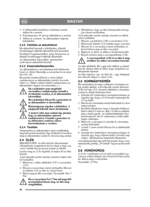 Page 4444
MAGYARHU
3. A felhasználói kézikönyv utasításai szerint indítsa be a motort.
4. Folyamatosan, 45 percig m űködtesse a motort.
5. Állítsa le a motort. Az akkumulátor teljesen  feltölt ődött.
2.3.2 Feltöltés az akkutölt ővel
Ha akkutölt őt használ a feltöltéshez, állandó 
feszültséggel m űködő  akkutölt őt kell használni.
Forduljon forgalmazójához, hogy beszerezze az 
állandó feszültséggel m űköd ő akkutölt őt.
Az akkumulátor károsodhat, amennyiben 
szokványos akkutölt őt használ. 
2.3.3...