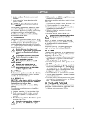 Page 5555
LATVISKILV
4.Ļaujiet dzin ējam 45 min ūtes nep ārtraukti 
darboties.
5. Apturiet dzin ēju. Tagad akumulators b ūs 
piln īb ā uzl ād ēts.
2.3.2 Uzl āde, izmantojot akumulatora 
l ā d ētā ju
Ve i c o t  u z l ādi ar akumulatora l ād ētā ju, ir j ālieto 
akumulatora l ād ētā js ar nemain īgu spriegumu.
Lai ieg ād ātos akumulatora lā dētā ju ar nemain īgu 
spriegumu, sazinieties ar j ūsu izplat ītā ju.
Ja tiek lietots standarta akumulatora l ād ētā js, 
akumulators var tikt boj āts. 
2.3.3 Uzstā dīšana...