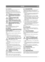 Page 77
SUOMIFI
2.3.3 Asennus
Akku sijaitsee konepellin alla. Katso kuva 4.
Käytä ruuveja ja muttereita (4:C, D). 
Asennus: Kytke ensin punainen kaapeli akun 
plusnapaan (+). Kytke sitten musta kaapeli akun 
miinusnapaan (–).Jos kaapelit irrotetaan/kytketään 
väärässä järjestyksessä, on olemassa 
oikosulun ja akun vaurioitumisen 
vaara.
Jos kaapelit kytketään vääriin 
napoihin, generaattori ja akku 
vaurioituvat.
Kiinnitä kaapelit kunnolla. Irralliset 
kaapelit voivat aiheuttaa palovaaran.
Moottoria ei saa...