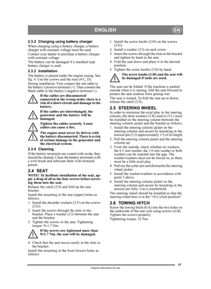 Page 1717
ENGLISHEN
Original instructions for use
2.3.2 Charging using battery charger
When charging using a battery charger, a battery 
charger with constant voltage must be used.
Contact your dealer to purchase a battery charger 
with constant voltage.
The battery can be damaged if a standard type 
battery charger is used. 
2.3.3 Installation
The battery is placed under the engine casing. See 
fig. 4. Use the screws and the nuts (4:C, D).
During installation. First connect the red cable to 
the battery’s...