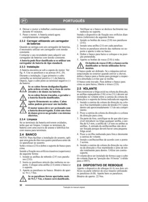 Page 3232
PORTUGUÊSPT
Tradução do manual original
4. Deixar o motor a trabalhar continuamente durante 45 minutos.
5. Parar o motor. A bateria estará agora  completamente carregada.
2.3.2 Carregar utilizando um carregador  de baterias
Quando se carrega com um carregador de baterias, 
é necessário utilizar um carregador com tensão 
constante.
Contactar o seu revendedor para adquirir um 
carregador de baterias com tensão constante.
A bateria pode ficar danificada se se utilizar um 
carregador de bateria de tipo...