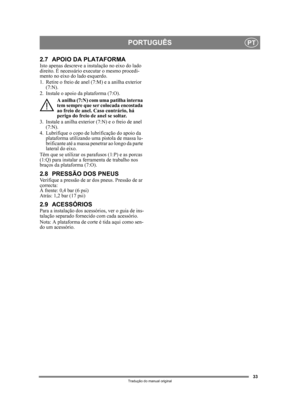 Page 3333
PORTUGUÊSPT
Tradução do manual original
2.7 APOIO DA PLATAFORMAIsto apenas descreve a instalação no eixo do lado 
direito. É necessário executar o mesmo procedi-
mento no eixo do lado esquerdo.
1. Retire o freio de anel (7:M) e a anilha exterior (7:N).
2. Instale o apoio da plataforma (7:O).
A anilha (7:N) com uma patilha interna 
tem sempre que ser colocada encostada 
ao freio de anel. Caso contrário, há 
perigo do freio de anel se soltar.
3. Instale a anilha exterior (7:N) e o freio de anel  (7:N)....