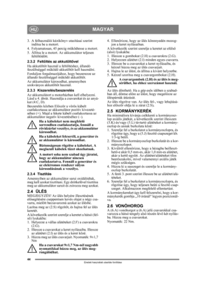 Page 4444
MAGYARHU
Eredeti használati utasítás fordítása
3. A felhasználói kézikönyv utasításai szerint indítsa be a motort.
4. Folyamatosan, 45 percig m űködtesse a motort.
5. Állítsa le a motort. Az akkumulátor teljesen  feltölt ődött.
2.3.2 Feltöltés az akkutölt ővel
Ha akkutölt őt használ a feltöltéshez, állandó 
feszültséggel m űködő akkutölt őt kell használni.
Forduljon forgalmazójá hoz, hogy beszerezze az 
állandó feszültséggel m űködő akkutöltőt.
Az akkumulátor károsodhat, amennyiben 
szokványos...