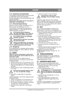 Page 99
DANSKDA
Oversættelse af den originale brugsanvisning
2.3.2 Opladning med batterilader
Ved opladning med batterilader skal der anvendes 
en batterilader med konstant spænding.
Kontakt forhandleren vedr. køb af batterilader med 
konstant spænding.
Batteriet kan tage skade, hvis der anvendes en 
batterilader af standardtype. 
2.3.3 Demontering/montering
Batteriet er placeret under motorhjelme (fig. 4). 
Brug skruerne og møtrikkerne (4:C, D).
Ved montering. Tilslut først det røde kabel til 
batteriets...