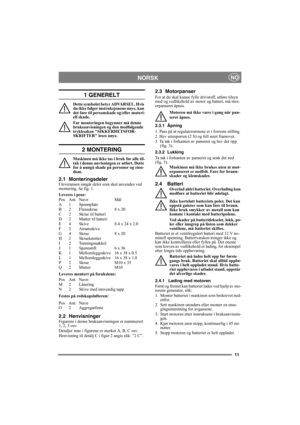 Page 1111
NORSKNO
1 GENERELT
Dette symbolet betyr ADVARSEL. Hvis 
du ikke følger instruksjonene nøye, kan 
det føre til personskade og/eller materi-
ell skade.
Før monteringen begynner må denne 
bruksanvisningen og den medfølgende 
trykksaken SIKKERHETSFOR-
SKRIFTER leses nøye.
2 MONTERING
Maskinen må ikke tas i bruk før alle til-
tak i denne anvisningen er utført. Dette 
for å unngå skade på personer og eien-
dom.
2.1 MonteringsdelerI leveransen inngår deler som skal anvendes ved 
montering. Se fig. 1....