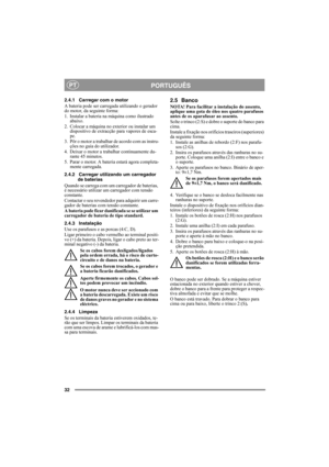 Page 3232
PORTUGUÊSPT
2.4.1 Carregar com o motor
A bateria pode ser carregada utilizando o gerador 
do motor, da seguinte forma:
1. Instalar a bateria na máquina como ilustrado 
abaixo.
2. Colocar a máquina no exterior ou instalar um 
dispositivo de extracção para vapores de esca-
pe.
3. Pôr o motor a trabalhar de acordo com as instru-
ções no guia do utilizador.
4. Deixar o motor a trabalhar continuamente du-
rante 45 minutos.
5. Parar o motor. A bateria estará agora completa-
mente carregada.
2.4.2 Carregar...