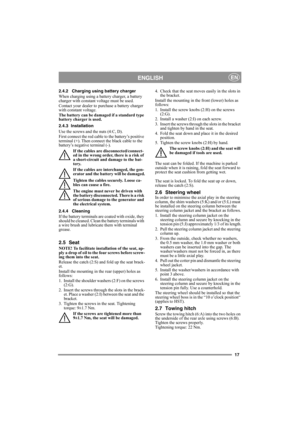 Page 1717
ENGLISHEN
2.4.2 Charging using battery charger
When charging using a battery charger, a battery 
charger with constant voltage must be used.
Contact your dealer to purchase a battery charger 
with constant voltage.
The battery can be damaged if a standard type 
battery charger is used. 
2.4.3 Installation
Use the screws and the nuts (4:C, D).
First connect the red cable to the battery’s positive 
terminal (+). Then connect the black cable to the 
battery’s negative terminal (-).
If the cables are...