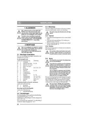 Page 2222
NEDERLANDSNL
1 ALGEMEEN
Dit symbool geeft een WAARSCHU-
WING weer. Als de instructies niet 
nauwkeurig worden opgevolgd, kan dit 
leiden tot verwondingen en/of schade.
Voordat u deze machine in gebruik 
neemt, moet u de gebruiksaanwijzing 
en de meegeleverde VEILIGHEIDS-
VOORSCHRIFTEN zorgvuldig 
doornemen.
2 MONTAGE
Om verwondingen en schade te voorko-
men, dient u de machine niet te gebrui-
ken voordat alle aangegeven 
maatregelen in deze gebruiksaanwij-
zing zijn opgevolgd.
2.1 Montage-onderdelenDe...