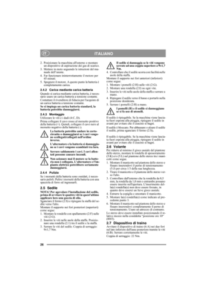 Page 2626
ITALIANOIT
2. Posizionare la macchina allesterno o montare 
un dispositivo di aspirazione dei gas di scarico.
3. Mettere in moto seguendo le istruzioni del ma-
nuale dell’utente.
4. Far funzionare ininterrottamente il motore per 
45 minuti.
5. Spegnere il motore. A questo punto la batteria è 
completamente carica.
2.4.2 Carica mediante carica batteria
Quando si carica mediante carica batteria, è neces-
sario usare un carica batteria a tensione costante.
Contattare il rivenditore di fiducia per...