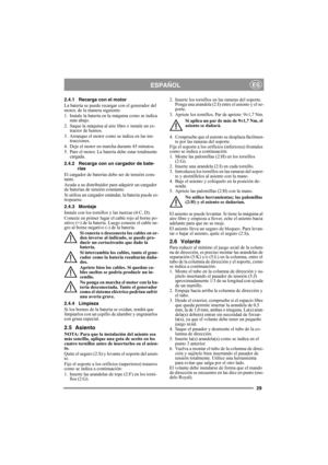 Page 2929
ESPAÑOLES
2.4.1 Recarga con el motor
La batería se puede recargar con el generador del 
motor, de la manera siguiente:
1. Instale la batería en la máquina como se indica 
más abajo.
2. Saque la máquina al aire libre o instale un ex-
tractor de humos.
3. Arranque el motor como se indica en las ins-
trucciones.
4. Deje el motor en marcha durante 45 minutos.
5. Pare el motor. La batería debe estar totalmente 
cargada.
2.4.2 Recarga con un cargador de bate-
rías
El cargador de baterías debe ser de tensión...