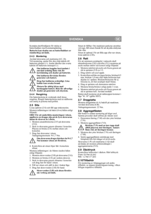 Page 55
SVENSKASE
Kontakta återförsäljaren för inköp av 
batteriladdare med konstantspänning.
Batteriet kan skadas om en batteriladdare av 
standardtyp används. 
2.4.3 Montering
Använd skruvarna och muttrarna (4:C, D). 
Vid montering, anslut förs den röda kabeln till 
batteriets pluspol (+). Anslut därefter den svarta 
kabeln till batteriets minuspol (-).
Om kablarna kopplas bort/ansluts i 
omvänd ordning finns risk för 
kortslutning och skador på batteriet.
Om kablarna förväxlas förstörs 
generator och...