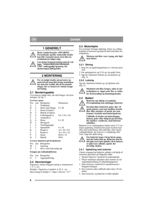 Page 88
DANSKDK
1 GENERELT
Dette symbol betyder ADVARSEL. 
Personskade og/eller materielle skader 
kan blive konsekvensen, hvis ikke in-
struktionerne følges nøje.
Læs denne brugsanvisning samt de ved-
lagte SIKKERHEDSFORSKRIF-
TER omhyggeligt igennem, før 
monteringen påbegyndes.
2 MONTERING
For at undgå skader på personer og 
materiel må man ikke bruge maskinen, 
før man har truffet alle de foranstalt-
ninger, der er beskrevet i denne brugs-
anvisning.
2.1 MonteringsdeleI leverancen indgår dele, der skal...