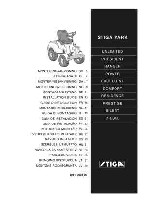 Page 1STIGA PARK
UNLIMITED
PRESIDENT RANGER
POWER
EXCELLENT
COMFORT
RESIDENCE PRESTIGE
SILENT
DIESEL
8211-0604-00
MONTERINGSANVISNING ASENNUSOHJE
MONTERINGSANVISNING
MONTERINGSVEILEDNING MONTAGEANLEITUNGINSTALLATION GUIDE
GUIDE DINSTALLATION
MONTAGEHANDLEIDING GUIDA DI MONTAGGIO
GUÍA DE INSTALACIÓN
GUIA DE INSTALAÇÃO
INSTRUKCJA MONTA ŻU
РУКОВОДСТВО  ПО  МОНТАЖУ
NÁVOD K INSTALACI
SZERELÉSI ÚTMUTATÓ
NAVODILA ZA NAMESTITEV PAIGALDUSJUHIS
IRENGIMO INSTRUKCIJA
MONTŽAS ROKASGRMATA SV .. 3
FI ... 5
DA ... 7
NO ... 9...