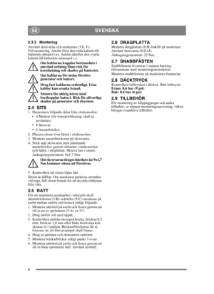 Page 44
SVENSKASE
2.3.3 Montering
Använd skruvarna och muttrarna (3:E, F). 
Vid montering. Anslut först den röda kabeln till 
batteriets pluspol (+). Anslut därefter den svarta 
kabeln till batteriets minuspol (-).Om kablarna kopplas bort/ansluts i 
omvänd ordning finns risk för 
kortslutning och skador på batteriet.
Om kablarna förväxlas förstörs 
generator och batteri.
Drag fast kablarna ordentligt. Lösa 
kablar kan orsaka brand.
Motorn får aldrig köras med 
bortkopplat batteri. Risk för allvarliga 
skador...