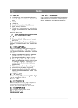 Page 66
SUOMIFI
2.5 ISTUIN1. Irrota seuraavat osat istuimen kiinnikkeeseen:
 4 mutteria (kuljetusvarmistus, ei käytetä uudel-leen).

 4 aluslevyä.
2. Aseta istuin kannattimen kiinnikkeeseen.
3. Pujota aluslevyt ruuveille.
4. Työnnä ruuvit istuinkannattimen aukkojen läpi  ja kierrä ne istuimen reikiin. Tiukkaa istuimen 
ruuvit.
Tiukkuus: 9 ± 1,7 Nm.
Istuin vaurioituu, jos ruuvit tiukataan 
liian kireälle (yli 9±1,7 Nm).
5. Tarkasta, että istuin liikkuu kevyesti kannatti- men urissa.
Istuin voidaan kallistaa....