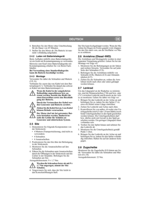 Page 1313
DEUTSCHDE
4. Betreiben Sie den Motor ohne Unterbrechung 
für die Dauer von 45 Minuten.
5. Stellen Sie den Motor ab. Die Batterie ist nun-
mehr vollständig aufgeladen.
2.4.2 Laden mit Batterieladegerät
Beim Aufladen mithilfe eines Batterieladegeräts 
ist ein Gerät mit Konstantspannung zu verwenden.
Hinweise zum Kauf eines Batterieladegeräts mit 
Konstantspannung erhalten Sie von Ihrem Fach-
händler.
Bei Verwendung eines Standardladegeräts 
kann die Batterie beschädigt werden. 
2.4.3 Montage
Verwenden...