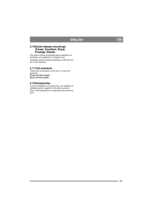 Page 1717
ENGLISHEN
2.10 Quick-release mountings
(Power, Excellent, Royal, 
Prestige, Diesel)
The quick-release mountings and installation in-
structions are supplied in a separate box. 
Install the quick-release mountings on the front ax-
les of the machine. 
2.11 Tyre pressure Check the air pressure in the tyres. Correct air 
pressure:
Front: 0.6 bar (9 psi)
Rear: 0.4 bar (6 psi) 
2.12 AccessoriesFor the installation of accessories, see separate in-
stallation guide supplied with each accessory.
Note: The...