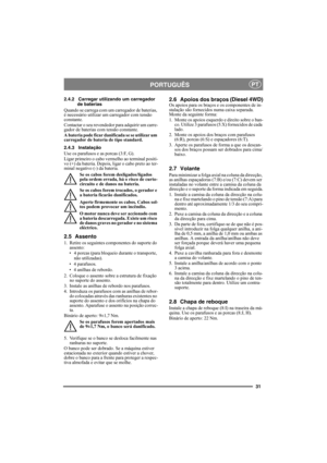 Page 3131
PORTUGUÊSPT
2.4.2 Carregar utilizando um carregador 
de baterias
Quando se carrega com um carregador de baterias, 
é necessário utilizar um carregador com tensão 
constante.
Contactar o seu revendedor para adquirir um carre-
gador de baterias com tensão constante.
A bateria pode ficar danificada se se utilizar um 
carregador de bateria de tipo standard. 
2.4.3 Instalação
Use os parafusos e as porcas (3:F, G).
Ligar primeiro o cabo vermelho ao terminal positi-
vo (+) da bateria. Depois, ligar o cabo...