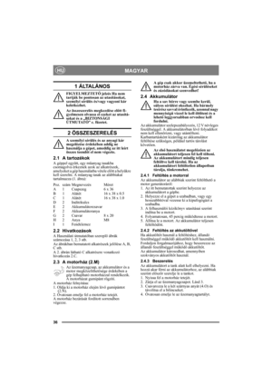 Page 3636
MAGYARHU
1 ÁLTALÁNOS
FIGYELMEZTETŐ jelzés Ha nem 
tartják be pontosan az utasításokat, 
személyi sérülés és/vagy vagyoni kár 
keletkezhet.
Az összeszerelés megkezdése előtt fi-
gyelmesen olvassa el ezeket az utasítá-
sokat és a „BIZTONSÁGI 
ÚTMUTATÓ” c. füzetet.
2 ÖSSZESZERELÉS
A személyi sérülés és az anyagi kár 
megelőzése érdekében addig ne 
használja a gépet, ameddig az itt leírt 
összes teendőt el nem végezte.
2.1 A tartozékok
A géppel együtt, egy műanyag tasakba 
csomagolva érkeznek azok az...