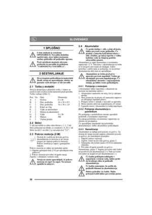 Page 3838
SLOVENSKOSL
1 SPLOŠNO
S tem znakom je označeno 
OPOZORILO. Navodila dosledno 
upoštevajte, sicer lahko nastanejo 
osebne poškodbe ali poškodbe opreme.
Pred začetkom montaže obvezno 
preberite ta navodila in priložena 
VARNOSTNA NAVODILA.
2 SESTAVLJANJE
Da se izognete poškodbam in materialni 
škodi, stroja ne uporabljajte, dokler ne 
poznate vseh ukrepov iz teh navodil.
2.1 Torba z dodatiki
Stroj je dostavljen s plastično torbo, v kateri so 
sestavni deli, ki jih je treba namestiti pred uporabo. 
Torba...