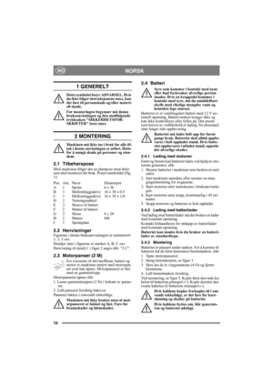 Page 1010
NORSKNO
1 GENERELT
Dette symbolet betyr ADVARSEL. Hvis 
du ikke følger instruksjonene nøye, kan 
det føre til personskade og/eller materi-
ell skade.
Før monteringen begynner må denne 
bruksanvisningen og den medfølgende 
trykksaken SIKKERHETSFOR-
SKRIFTER leses nøye.
2 MONTERING
Maskinen må ikke tas i bruk før alle til-
tak i denne anvisningen er utført. Dette 
for å unngå skade på personer og eien-
dom.
2.1 Tilbehørspose
Med maskinen følger det en plastpose med deler 
som skal monteres før bruk....