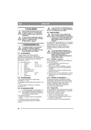 Page 3636
MAGYARHU
1 ÁLTALÁNOS
FIGYELMEZTETŐ jelzés Ha nem 
tartják be pontosan az utasításokat, 
személyi sérülés és/vagy vagyoni kár 
keletkezhet.
Az összeszerelés megkezdése előtt fi-
gyelmesen olvassa el ezeket az utasítá-
sokat és a „BIZTONSÁGI 
ÚTMUTATÓ” c. füzetet.
2 ÖSSZESZERELÉS
A személyi sérülés és az anyagi kár 
megelőzése érdekében addig ne 
használja a gépet, ameddig az itt leírt 
összes teendőt el nem végezte.
2.1 A tartozékok
A géppel együtt, egy műanyag tasakba 
csomagolva érkeznek azok az...