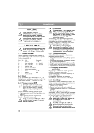Page 3838
SLOVENSKOSL
1 SPLOŠNO
S tem znakom je označeno 
OPOZORILO. Navodila dosledno 
upoštevajte, sicer lahko nastanejo 
osebne poškodbe ali poškodbe opreme.
Pred začetkom montaže obvezno 
preberite ta navodila in priložena 
VARNOSTNA NAVODILA.
2 SESTAVLJANJE
Da se izognete poškodbam in materialni 
škodi, stroja ne uporabljajte, dokler ne 
poznate vseh ukrepov iz teh navodil.
2.1 Torba z dodatiki
Stroj je dostavljen s plastično torbo, v kateri so 
sestavni deli, ki jih je treba namestiti pred uporabo. 
Torba...