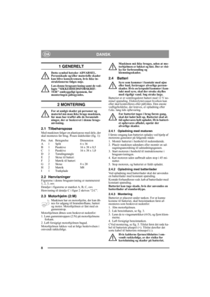 Page 88
DANSKDA
1 GENERELT
Dette symbol betyder ADVARSEL. 
Personskade og/eller materielle skader 
kan blive konsekvensen, hvis ikke in-
struktionerne følges nøje.
Læs denne brugsanvisning samt de ved-
lagte SIKKERHEDSFORSKRIF-
TER omhyggeligt igennem, før 
monteringen påbegyndes.
2 MONTERING
For at undgå skader på personer og 
materiel må man ikke bruge maskinen, 
før man har truffet alle de foranstalt-
ninger, der er beskrevet i denne brugs-
anvisning.
2.1 Tilbehørspose
Med maskinen følger en plasticpose med...