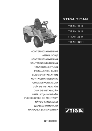 Page 1STIGA TITAN
TITAN 20 B
TITAN 26 B
TITAN 26 H
 TITAN 32 H
8211-0609-90
MONTERINGSANVISNING ASENNUSOHJE
MONTERINGSANVISNING
MONTERINGSVEILEDNING MONTAGEANLEITUNGINSTALLATION GUIDE
GUIDE DINSTALLATION
MONTAGEHANDLEIDING GUIDA DI MONTAGGIO
GUÍA DE INSTALACIÓN GUIA DE INSTALAÇÃO
INSTRUKCJA MONTA ŻU
РУКОВОДСТВО  ПО  МОНТАЖУ
NÁVOD K INSTALACI
SZERELÉSI ÚTMUTATÓ
NAVODILA ZA NAMESTITEV 